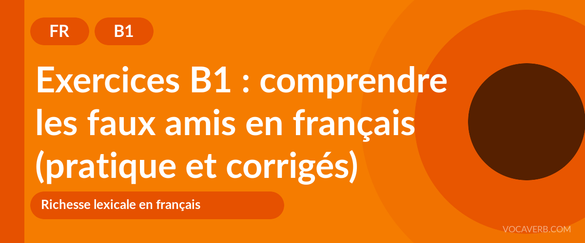 Exercices B1 : comprendre les faux amis en français (pratique et corrigés) [B1]