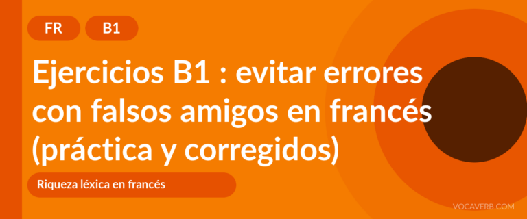 Ejercicios B1 : evitar errores con falsos amigos en francés (práctica y corregidos) [B1]