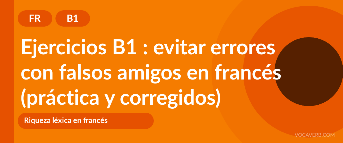 Ejercicios B1 : evitar errores con falsos amigos en francés (práctica y corregidos) [B1]