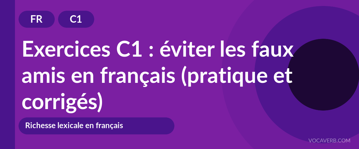 Exercices C1 : éviter les faux amis en français (pratique et corrigés) [C1]