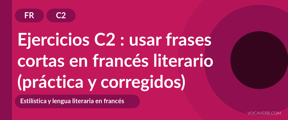 Ejercicios C2 : usar frases cortas en francés literario (práctica y corregidos) [C2]