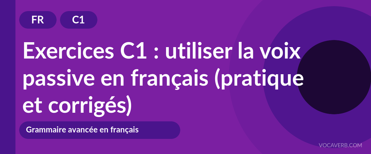 Exercices C1 : utiliser la voix passive en français (pratique et corrigés) [C1]