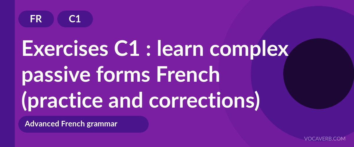Exercises C1 : learn complex passive forms French (practice and corrections) [C1]