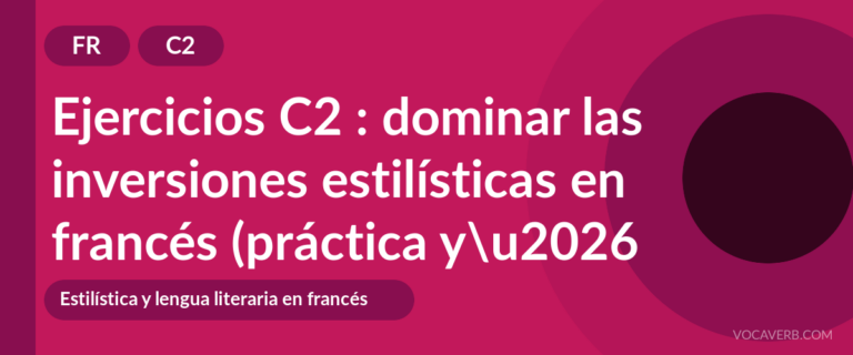 Ejercicios C2 : dominar las inversiones estilísticas en francés (práctica y corregidos) [C2]