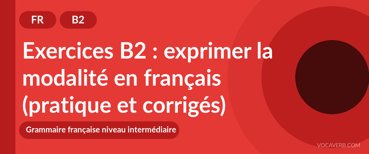 Exercices B2 : exprimer la modalité en français (pratique et corrigés) [B2]