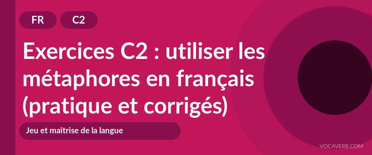 Exercices C2 : utiliser les métaphores en français (pratique et corrigés) [C2]