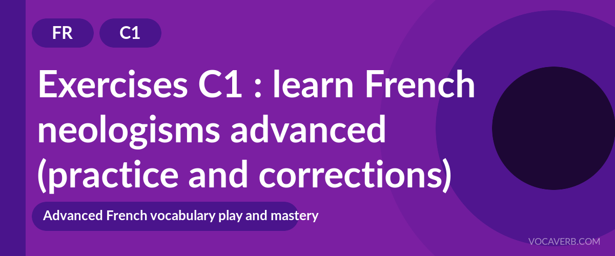 Exercises C1 : learn French neologisms advanced (practice and corrections) [C1]