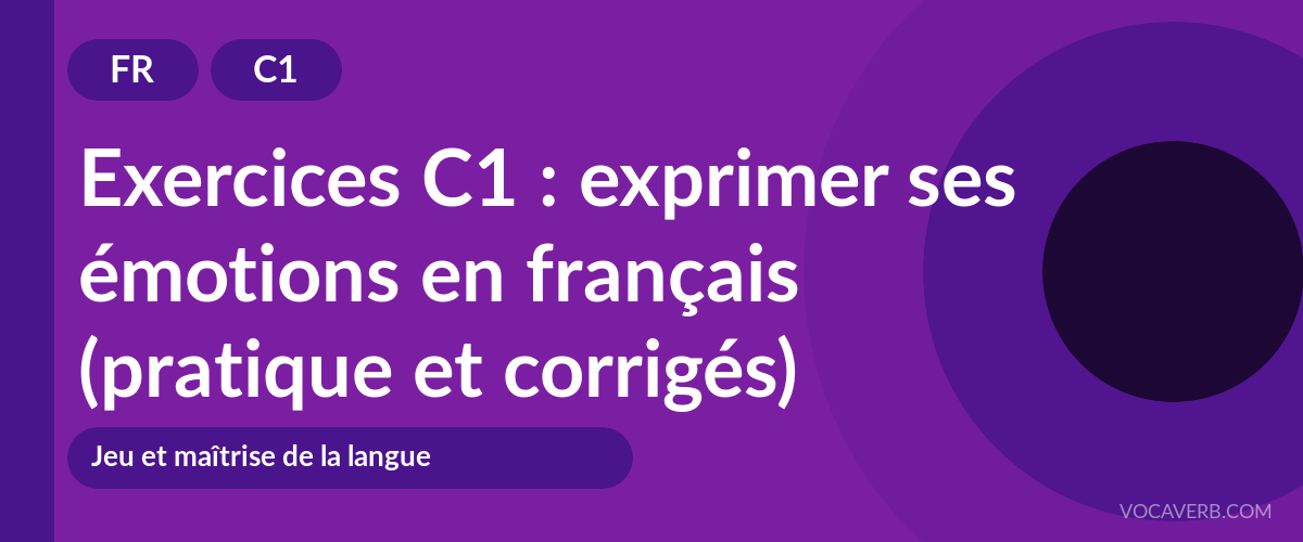 Exercices C1 : exprimer ses émotions en français (pratique et corrigés) [C1]