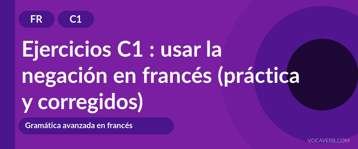 Ejercicios C1 : usar la negación en francés (práctica y corregidos) [C1]