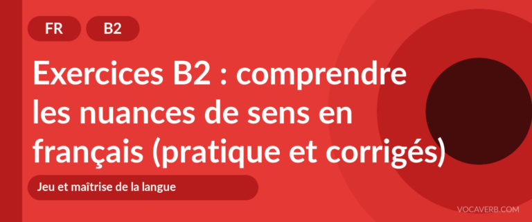Exercices B2 : comprendre les nuances de sens en français (pratique et corrigés) [B2]