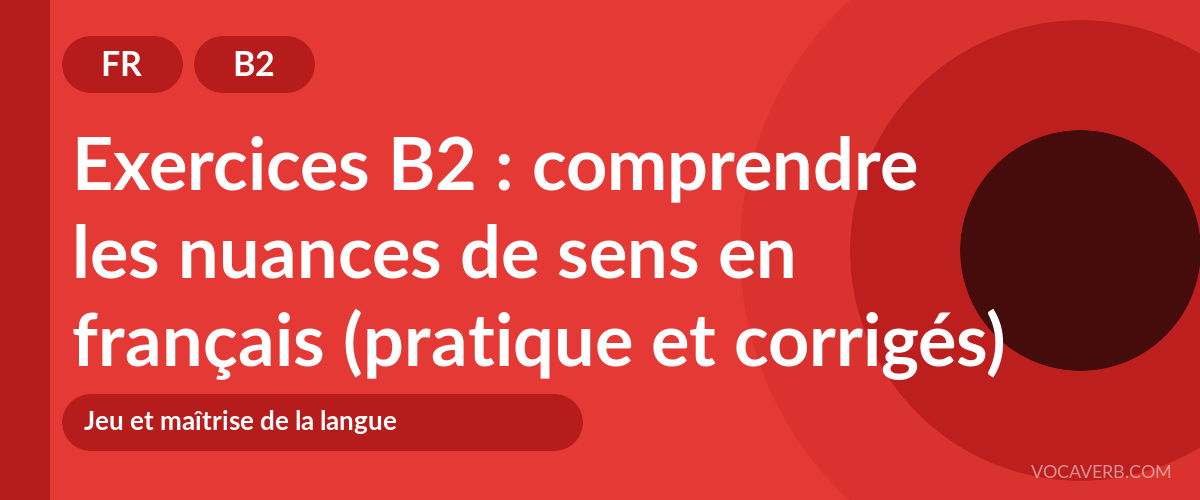 Exercices B2 : comprendre les nuances de sens en français (pratique et corrigés) [B2]