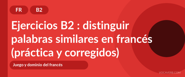 Ejercicios B2 : distinguir palabras similares en francés (práctica y corregidos) [B2]