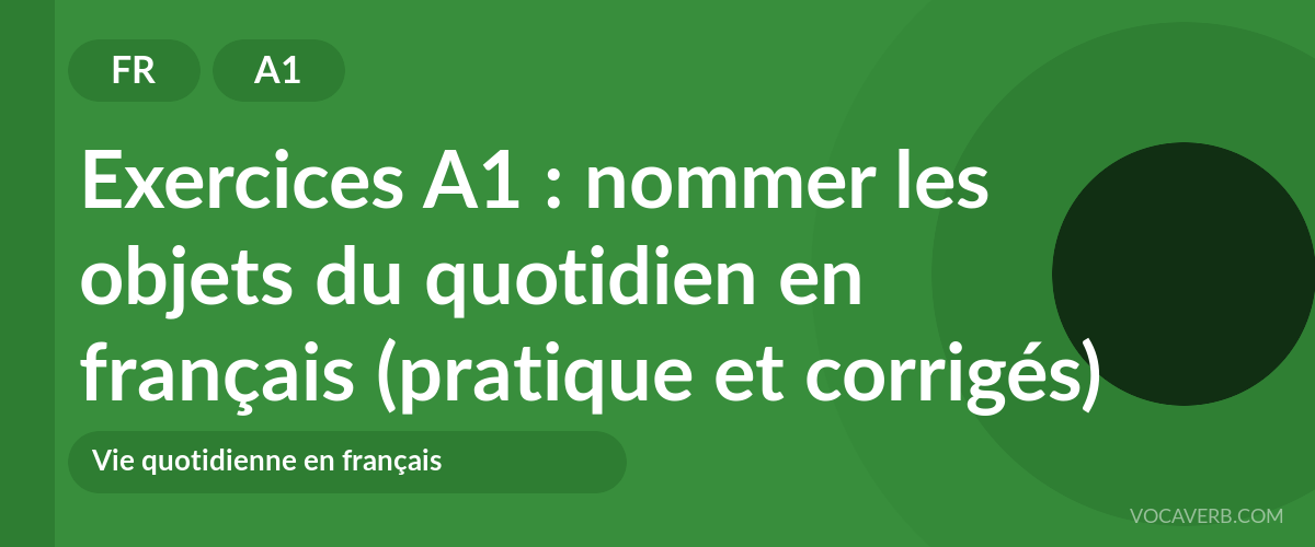 Exercices A1 : nommer les objets du quotidien en français (pratique et corrigés) [A1]