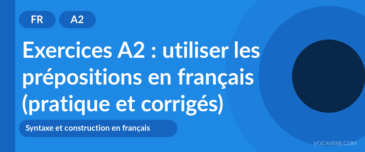 Exercices A2 : utiliser les prépositions en français (pratique et corrigés) [A2]