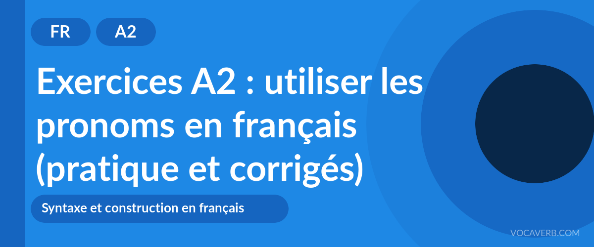 Exercices A2 : utiliser les pronoms en français (pratique et corrigés) [A2]