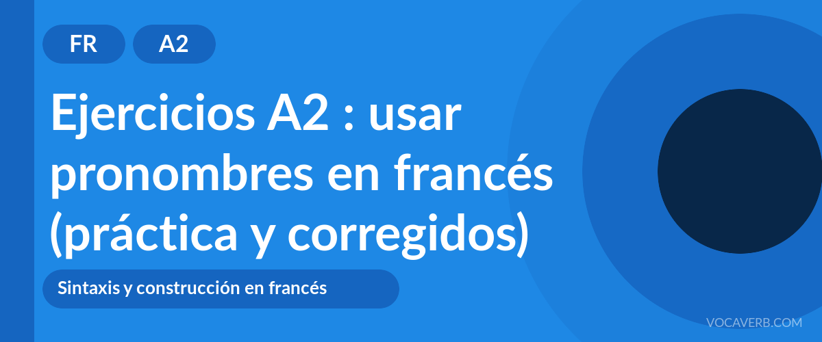 Ejercicios A2 : usar pronombres en francés (práctica y corregidos) [A2]