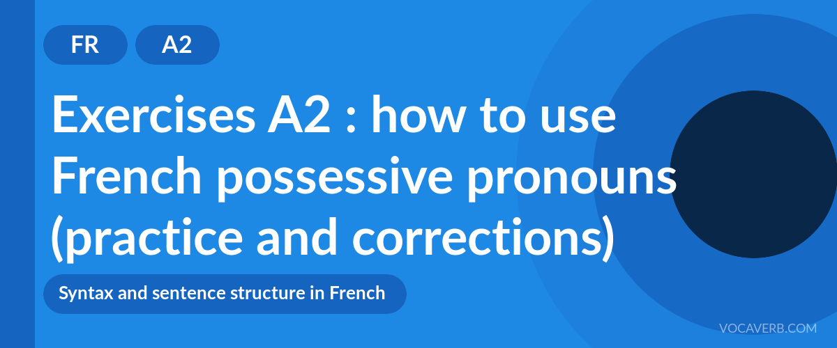 Exercises A2 : how to use French possessive pronouns (practice and corrections) [A2]