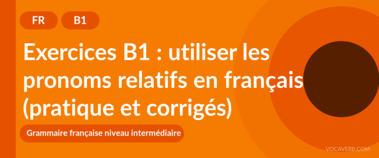 Exercices B1 : utiliser les pronoms relatifs en français (pratique et corrigés) [B1]