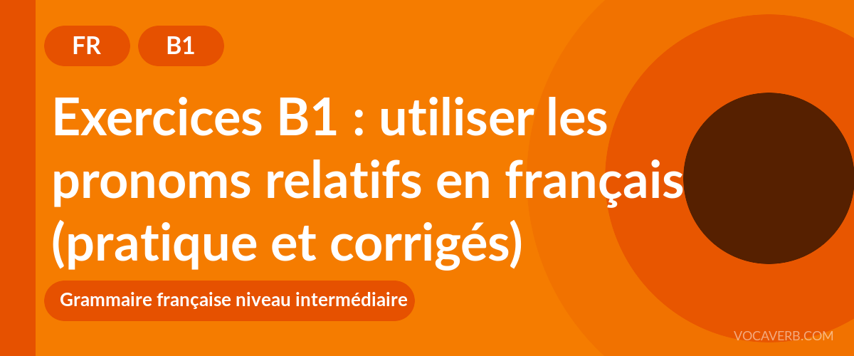 Exercices B1 : utiliser les pronoms relatifs en français (pratique et corrigés) [B1]