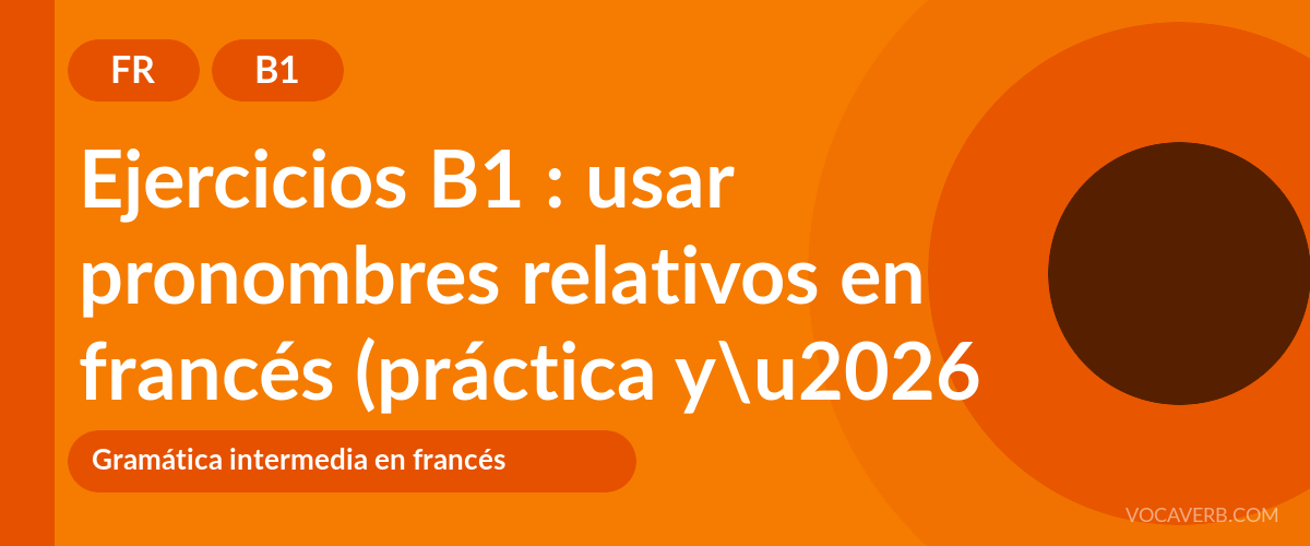 Ejercicios B1 : usar pronombres relativos en francés (práctica y corregidos) [B1]