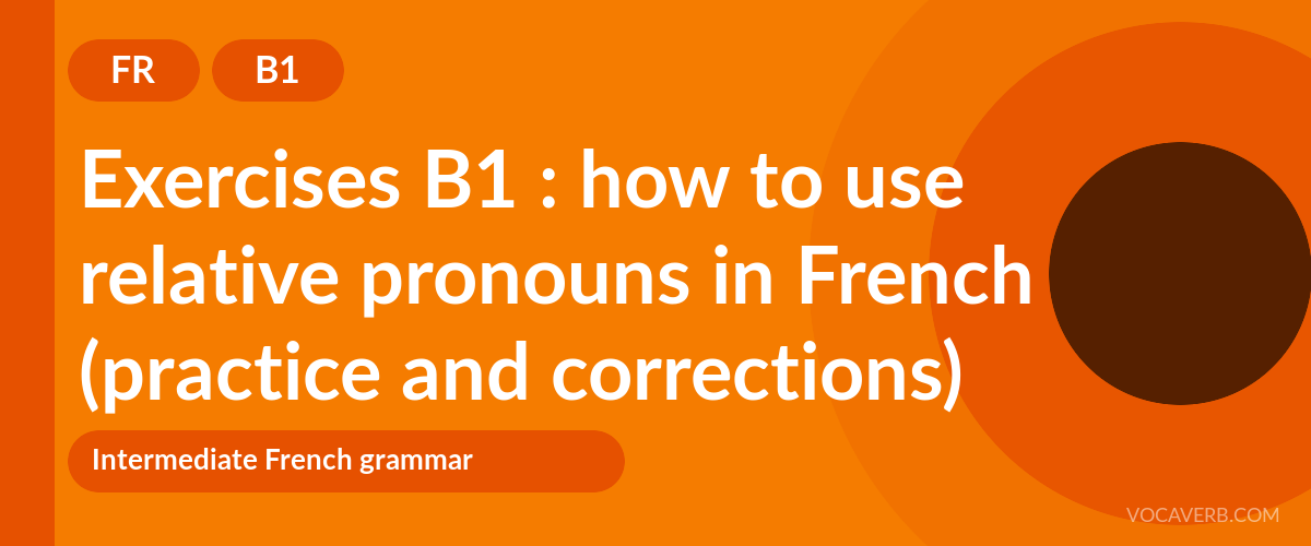 Exercises B1 : how to use relative pronouns in French (practice and corrections) [B1]
