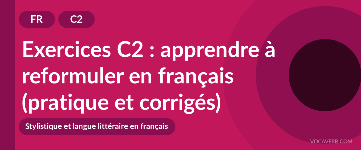 Exercices C2 : apprendre à reformuler en français (pratique et corrigés) [C2]
