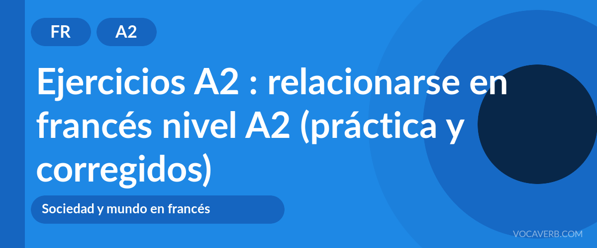 Ejercicios A2 : relacionarse en francés nivel A2 (práctica y corregidos) [A2]