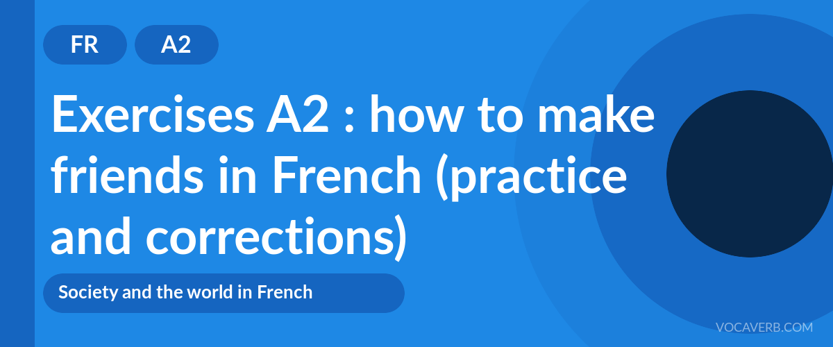 Exercises A2 : how to make friends in French (practice and corrections) [A2]