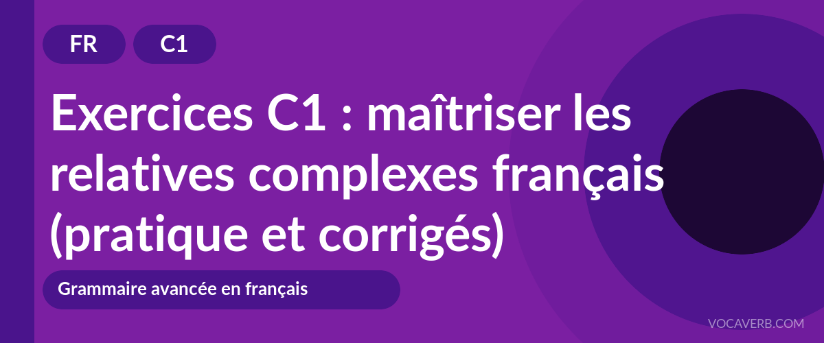 Exercices C1 : maîtriser les relatives complexes français (pratique et corrigés) [C1]