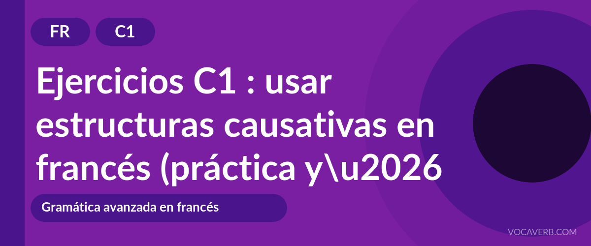 Ejercicios C1 : usar estructuras causativas en francés (práctica y corregidos) [C1]