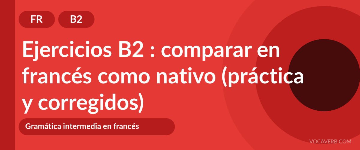 Ejercicios B2 : comparar en francés como nativo (práctica y corregidos) [B2]