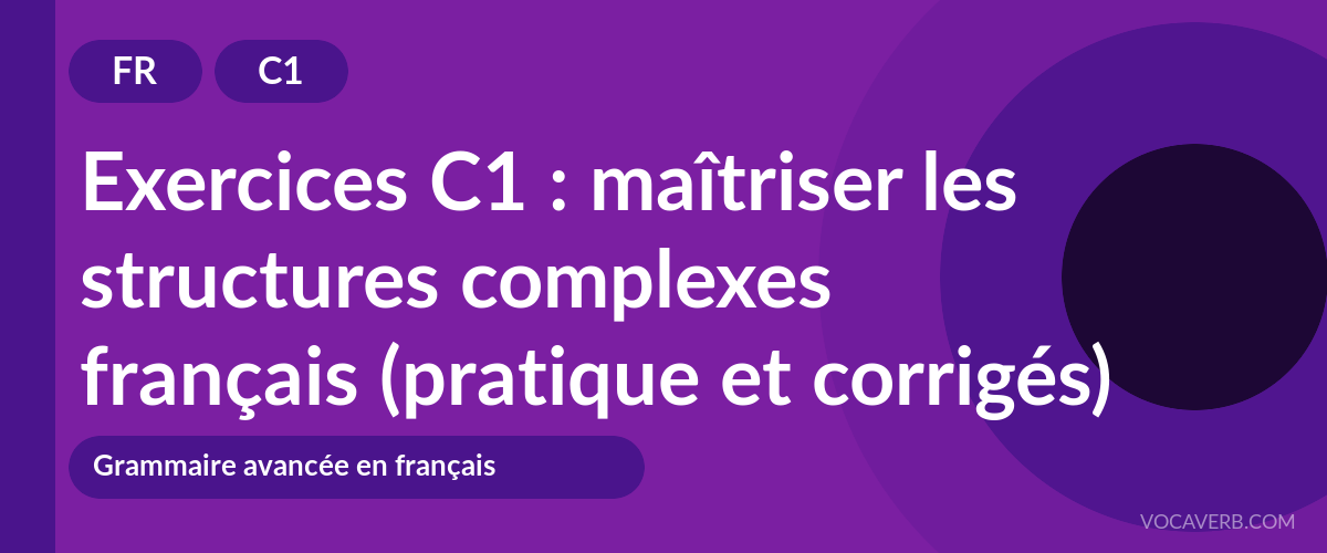 Exercices C1 : maîtriser les structures complexes français (pratique et corrigés) [C1]