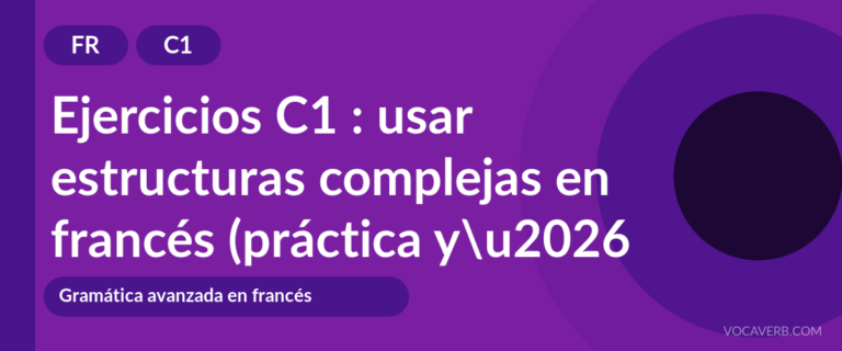 Ejercicios C1 : usar estructuras complejas en francés (práctica y corregidos) [C1]