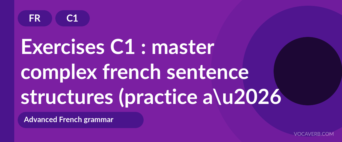 Exercises C1 : master complex french sentence structures (practice and corrections) [C1]