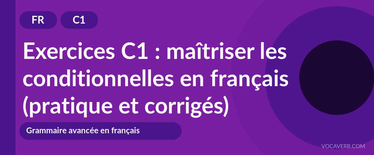Exercices C1 : maîtriser les conditionnelles en français (pratique et corrigés) [C1]
