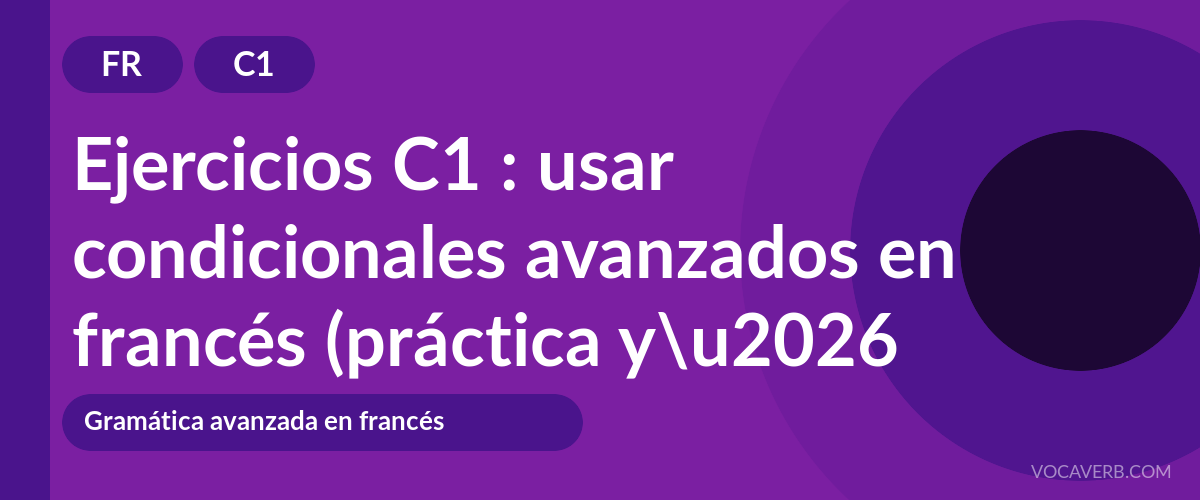 Ejercicios C1 : usar condicionales avanzados en francés (práctica y corregidos) [C1]