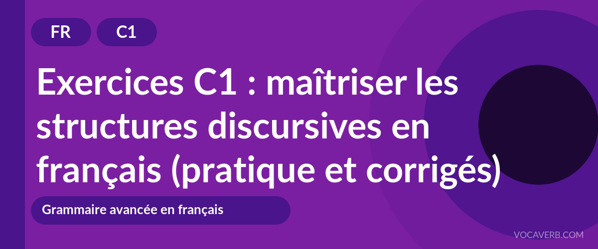 Exercices C1 : maîtriser les structures discursives en français (pratique et corrigés) [C1]