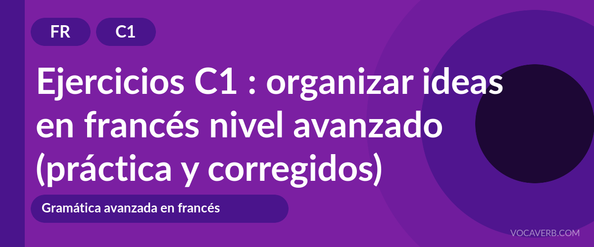 Ejercicios C1 : organizar ideas en francés nivel avanzado (práctica y corregidos) [C1]
