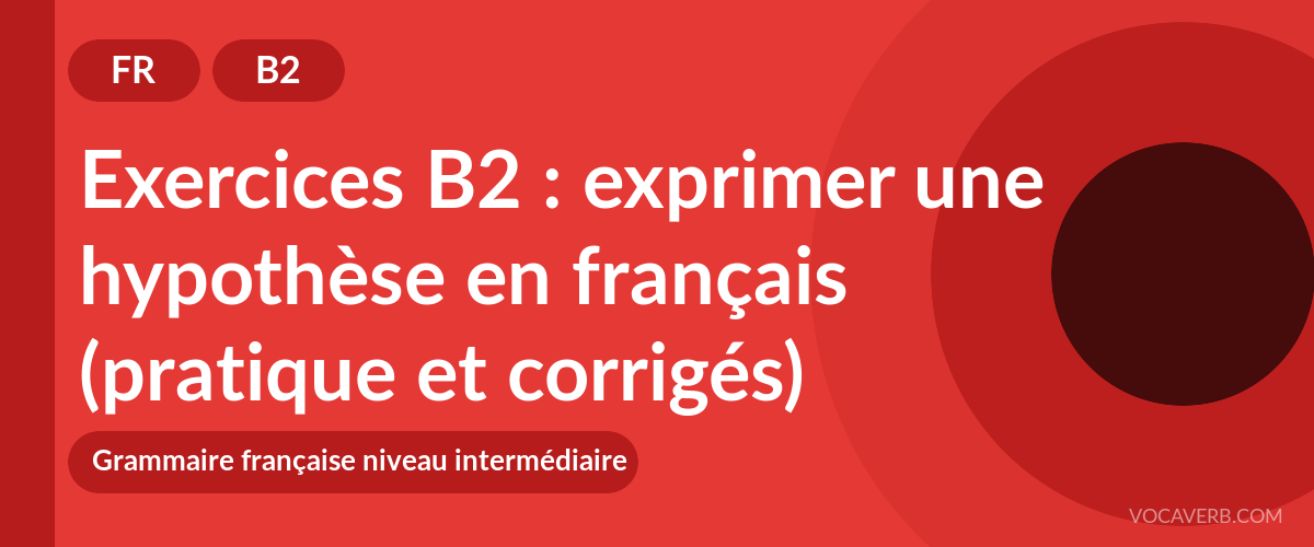 Exercices B2 : exprimer une hypothèse en français (pratique et corrigés) [B2]