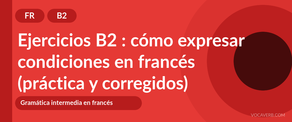 Ejercicios B2 : cómo expresar condiciones en francés (práctica y corregidos) [B2]
