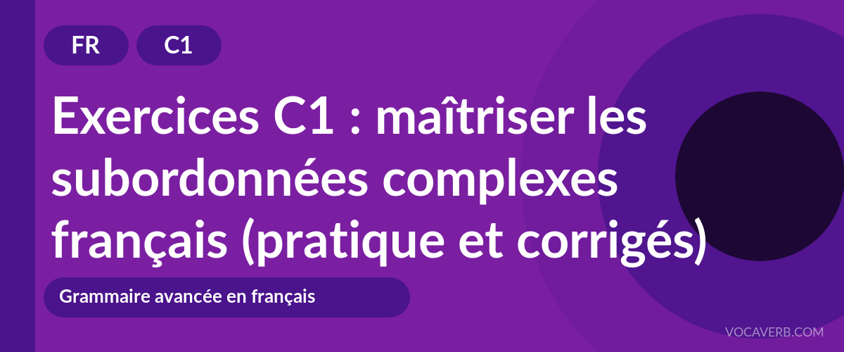Exercices C1 : maîtriser les subordonnées complexes français (pratique et corrigés) [C1]