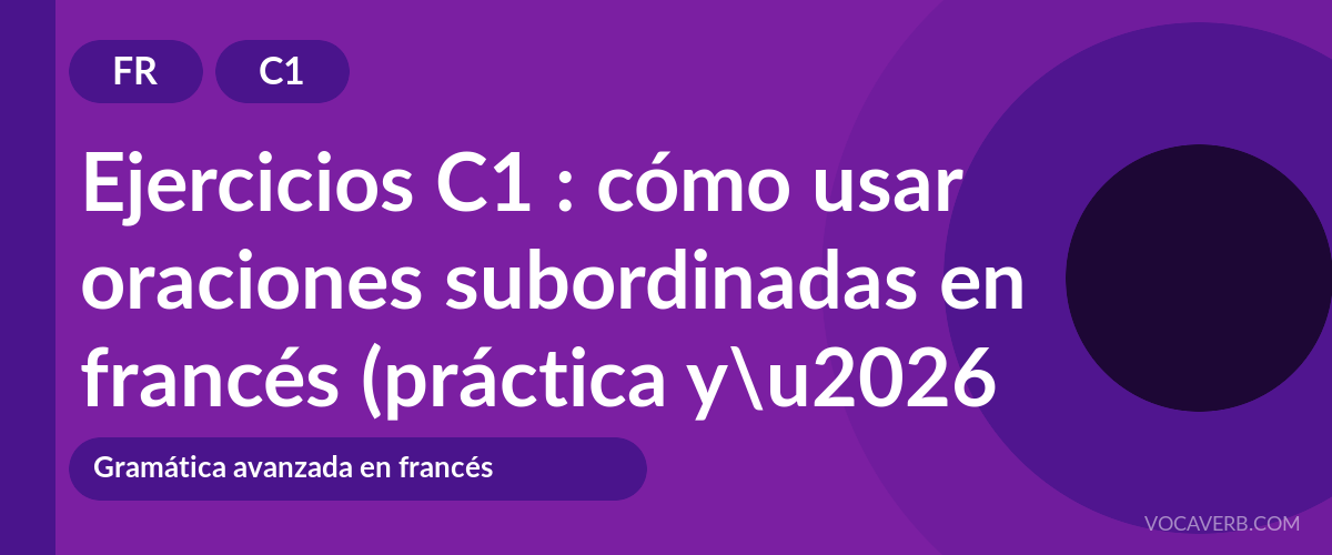 Ejercicios C1 : cómo usar oraciones subordinadas en francés (práctica y corregidos) [C1]