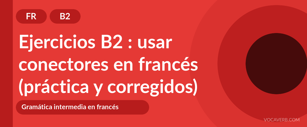 Ejercicios B2 : usar conectores en francés (práctica y corregidos) [B2]