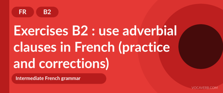Exercises B2 : use adverbial clauses in French (practice and corrections) [B2]