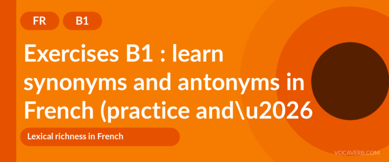 Exercises B1 : learn synonyms and antonyms in French (practice and corrections) [B1]