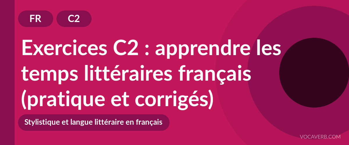 Exercices C2 : apprendre les temps littéraires français (pratique et corrigés) [C2]