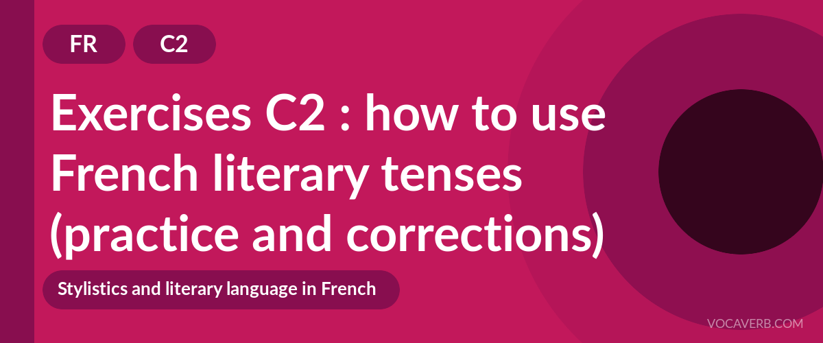 Exercises C2 : how to use French literary tenses (practice and corrections) [C2]