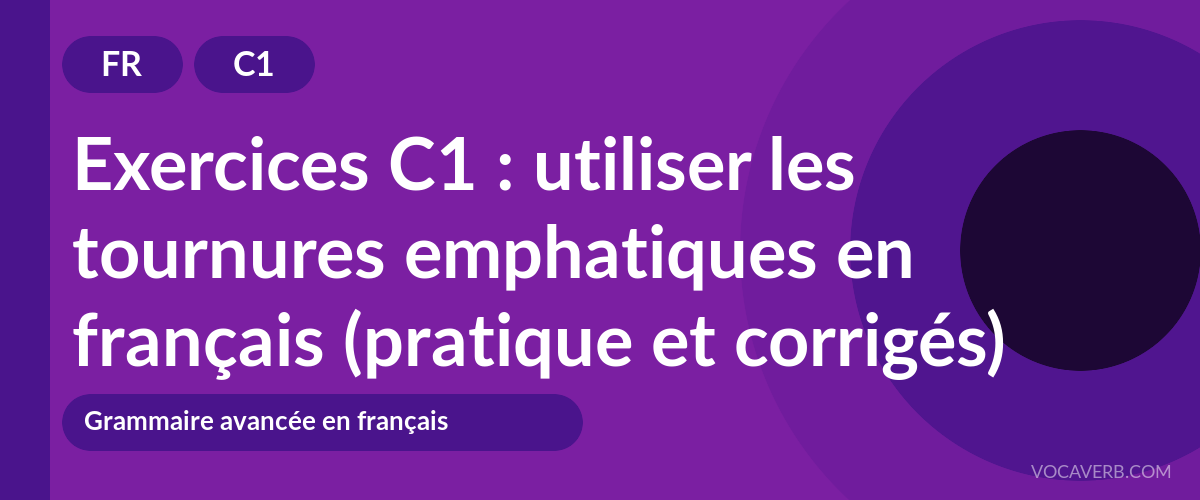 Exercices C1 : utiliser les tournures emphatiques en français (pratique et corrigés) [C1]
