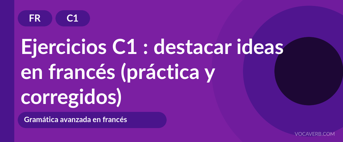 Ejercicios C1 : destacar ideas en francés (práctica y corregidos) [C1]