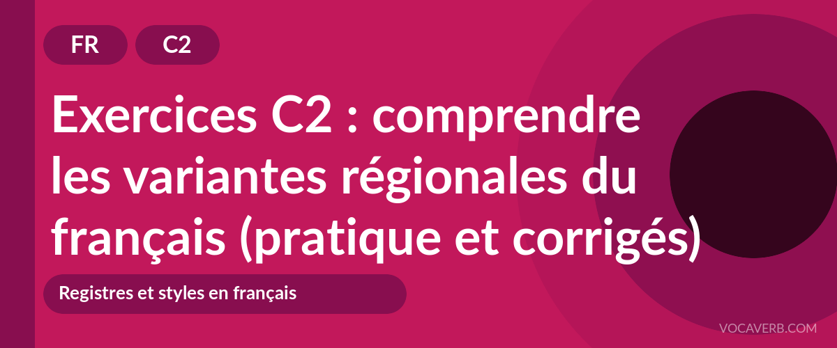 Exercices C2 : comprendre les variantes régionales du français (pratique et corrigés) [C2]